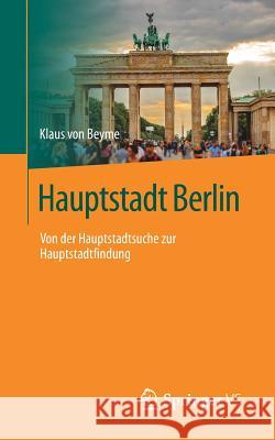 Hauptstadt Berlin: Von Der Hauptstadtsuche Zur Hauptstadtfindung Von Beyme, Klaus 9783658252571