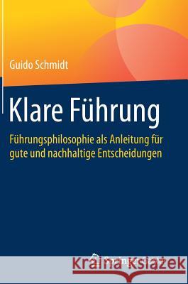 Klare Führung: Führungsphilosophie ALS Anleitung Für Gute Und Nachhaltige Entscheidungen Schmidt, Guido 9783658252731 Springer Gabler