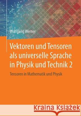 Vektoren Und Tensoren ALS Universelle Sprache in Physik Und Technik 2: Tensoren in Mathematik Und Physik Werner, Wolfgang 9783658252793