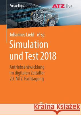 Simulation Und Test 2018: Antriebsentwicklung Im Digitalen Zeitalter 20. Mtz-Fachtagung Liebl, Johannes 9783658252939