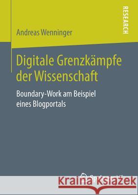 Digitale Grenzkämpfe Der Wissenschaft: Boundary-Work Am Beispiel Eines Blogportals Wenninger, Andreas 9783658252977 Springer VS