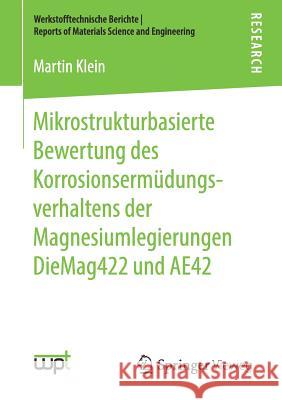 Mikrostrukturbasierte Bewertung Des Korrosionsermüdungsverhaltens Der Magnesiumlegierungen Diemag422 Und Ae42 Klein, Martin 9783658253097