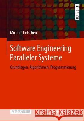 Software Engineering Paralleler Systeme: Grundlagen, Algorithmen, Programmierung Uelschen, Michael 9783658253424 Springer Vieweg