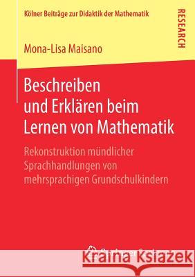 Beschreiben Und Erklären Beim Lernen Von Mathematik: Rekonstruktion Mündlicher Sprachhandlungen Von Mehrsprachigen Grundschulkindern Maisano, Mona-Lisa 9783658253691 Springer Spektrum