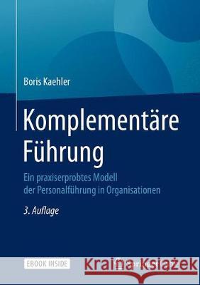 Komplementäre Führung: Ein Praxiserprobtes Modell Der Personalführung in Organisationen Kaehler, Boris 9783658253813