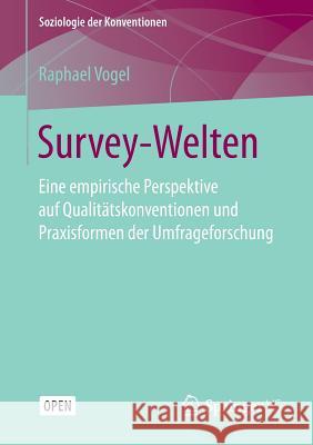 Survey-Welten: Eine Empirische Perspektive Auf Qualitätskonventionen Und Praxisformen Der Umfrageforschung Vogel, Raphael 9783658254360 Springer VS