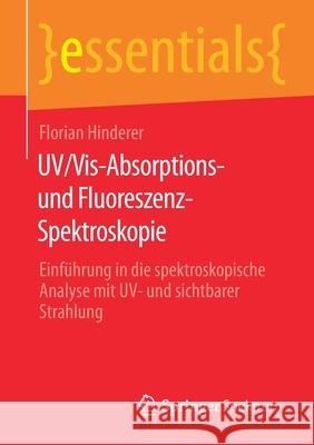 Uv/Vis-Absorptions- Und Fluoreszenz-Spektroskopie: Einführung in Die Spektroskopische Analyse Mit Uv- Und Sichtbarer Strahlung Hinderer, Florian 9783658254407 Springer Spektrum