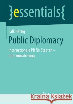 Public Diplomacy: Internationale PR Für Staaten - Eine Annäherung Hartig, Falk 9783658254667 Springer VS