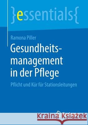 Gesundheitsmanagement in Der Pflege: Pflicht Und Kür Für Stationsleitungen Piller, Ramona 9783658254704