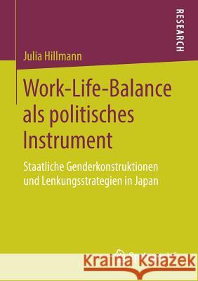 Work-Life-Balance ALS Politisches Instrument: Staatliche Genderkonstruktionen Und Lenkungsstrategien in Japan Hillmann, Julia 9783658254766 Springer vs