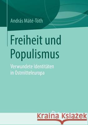 Freiheit Und Populismus: Verwundete Identitäten in Ostmitteleuropa Máté-Tóth, András 9783658254841