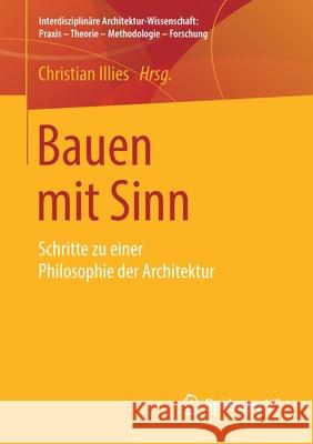 Bauen Mit Sinn: Schritte Zu Einer Philosophie Der Architektur Illies, Christian 9783658254889 Springer