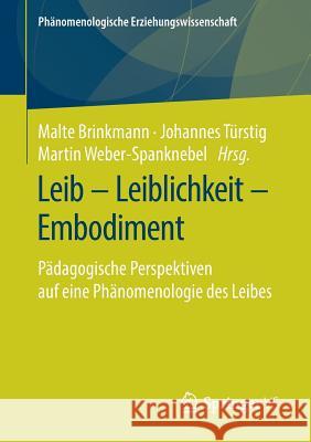 Leib - Leiblichkeit - Embodiment: Pädagogische Perspektiven Auf Eine Phänomenologie Des Leibes Brinkmann, Malte 9783658255169