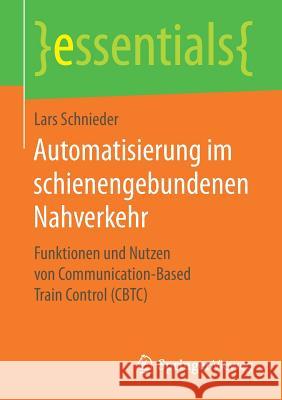 Automatisierung Im Schienengebundenen Nahverkehr: Funktionen Und Nutzen Von Communication-Based Train Control (Cbtc) Schnieder, Lars 9783658255350