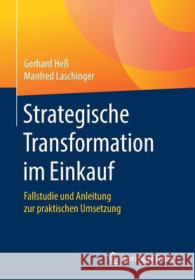 Strategische Transformation Im Einkauf: Fallstudie Und Anleitung Zur Praktischen Umsetzung Heß, Gerhard 9783658255398 Springer Gabler