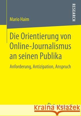 Die Orientierung Von Online-Journalismus an Seinen Publika: Anforderung, Antizipation, Anspruch Haim, Mario 9783658255459 Springer vs