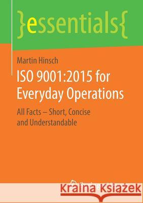 ISO 9001:2015 for Everyday Operations: All Facts - Short, Concise and Understandable Hinsch, Martin 9783658255497 Springer Vieweg