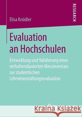 Evaluation an Hochschulen: Entwicklung Und Validierung Eines Verhaltensbasierten Messinventars Zur Studentischen Lehrveranstaltungsevaluation Knödler, Elisa 9783658255527