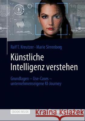 Künstliche Intelligenz Verstehen: Grundlagen - Use-Cases - Unternehmenseigene Ki-Journey Kreutzer, Ralf T. 9783658255602