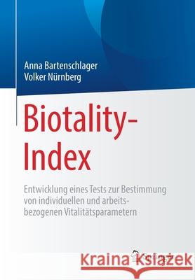 Biotality-Index: Entwicklung Eines Tests Zur Bestimmung Von Individuellen Und Arbeitsbezogenen Vitalitätsparametern Bartenschlager, Anna 9783658255763 Springer