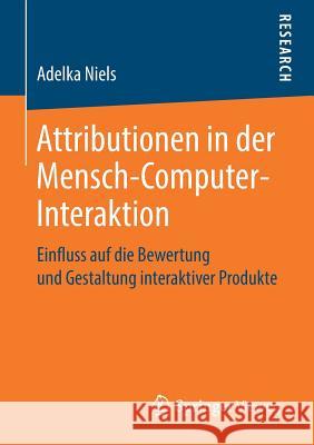 Attributionen in Der Mensch-Computer-Interaktion: Einfluss Auf Die Bewertung Und Gestaltung Interaktiver Produkte Niels, Adelka 9783658255954