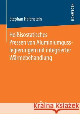 Heißisostatisches Pressen Von Aluminiumgusslegierungen Mit Integrierter Wärmebehandlung Hafenstein, Stephan 9783658255992 Springer Vieweg