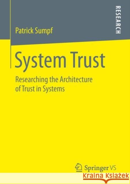 System Trust: Researching the Architecture of Trust in Systems Sumpf, Patrick 9783658256272