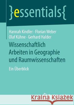 Wissenschaftlich Arbeiten in Geographie Und Raumwissenschaften: Ein Überblick Kindler, Hannah 9783658256302 Springer VS
