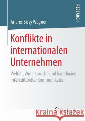 Konflikte in Internationalen Unternehmen: Vielfalt, Widersprüche Und Paradoxien Interkultureller Kommunikation Wagner, Ariane-Sissy 9783658256661 Springer