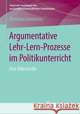 Argumentative Lehr-Lern-Prozesse Im Politikunterricht: Eine Videostudie Gronostay, Dorothee 9783658256708 Springer vs