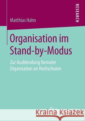 Organisation Im Stand-By-Modus: Zur Ausblendung Formaler Organisation an Hochschulen Hahn, Matthias 9783658256760