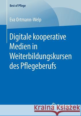 Digitale Kooperative Medien in Weiterbildungskursen Des Pflegeberufs Ortmann-Welp, Eva 9783658257019 Springer