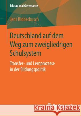 Deutschland Auf Dem Weg Zum Zweigliedrigen Schulsystem: Transfer- Und Lernprozesse in Der Bildungspolitik Ridderbusch, Jens 9783658257095 Springer vs