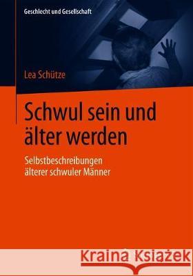 Schwul Sein Und Älter Werden: Selbstbeschreibungen Älterer Schwuler Männer Schütze, Lea 9783658257118 Springer VS