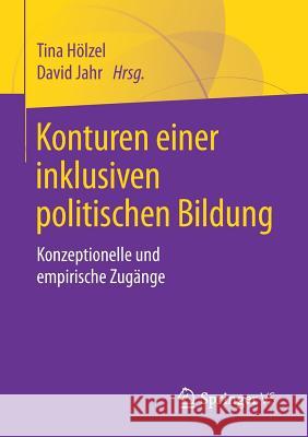 Konturen Einer Inklusiven Politischen Bildung: Konzeptionelle Und Empirische Zugänge Hölzel, Tina 9783658257156 Springer VS