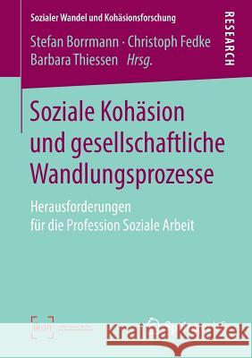 Soziale Kohäsion Und Gesellschaftliche Wandlungsprozesse: Herausforderungen Für Die Profession Soziale Arbeit Borrmann, Stefan 9783658257583