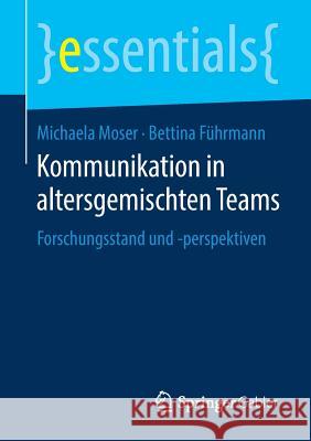 Kommunikation in Altersgemischten Teams: Forschungsstand Und -Perspektiven Moser, Michaela 9783658257705 Springer Gabler