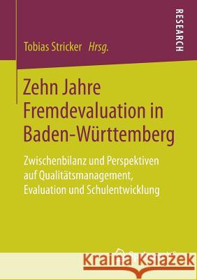 Zehn Jahre Fremdevaluation in Baden‐württemberg: Zwischenbilanz Und Perspektiven Auf Qualitätsmanagement, Evaluation Und Schulentwicklung Stricker, Tobias 9783658257774 Springer VS