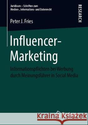 Influencer-Marketing: Informationspflichten Bei Werbung Durch Meinungsführer in Social Media Fries, Peter J. 9783658257835 Springer