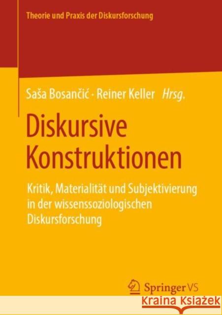 Diskursive Konstruktionen: Kritik, Materialität Und Subjektivierung in Der Wissenssoziologischen Diskursforschung Bosančic, Sasa 9783658257989 Springer VS