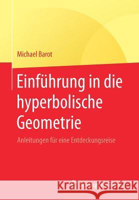 Einführung in Die Hyperbolische Geometrie: Anleitungen Für Eine Entdeckungsreise Barot, Michael 9783658258122 Springer Spektrum
