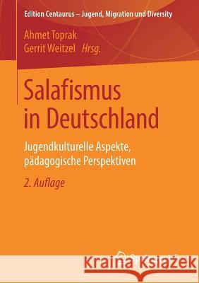 Salafismus in Deutschland: Jugendkulturelle Aspekte, Pädagogische Perspektiven Toprak, Ahmet 9783658258368