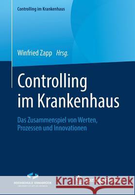 Controlling Im Krankenhaus: Das Zusammenspiel Von Werten, Prozessen Und Innovationen Zapp, Winfried 9783658258429