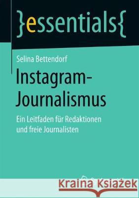 Instagram-Journalismus: Ein Leitfaden Für Redaktionen Und Freie Journalisten Bettendorf, Selina 9783658258528