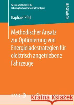 Methodischer Ansatz Zur Optimierung Von Energieladestrategien Für Elektrisch Angetriebene Fahrzeuge Pfeil, Raphael 9783658258627