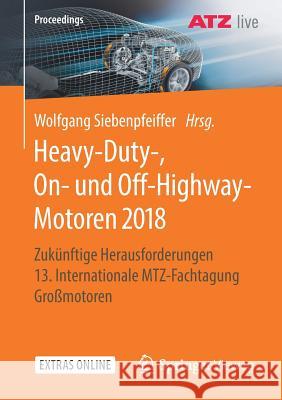 Heavy-Duty-, On- Und Off-Highway-Motoren 2018: Zukünftige Herausforderungen 13. Internationale Mtz-Fachtagung Großmotoren Siebenpfeiffer, Wolfgang 9783658258887 Springer Vieweg
