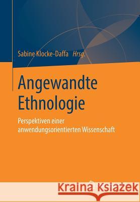 Angewandte Ethnologie: Perspektiven Einer Anwendungsorientierten Wissenschaft Klocke-Daffa, Sabine 9783658258924