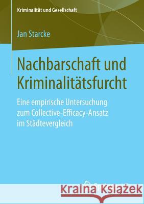 Nachbarschaft Und Kriminalitätsfurcht: Eine Empirische Untersuchung Zum Collective-Efficacy-Ansatz Im Städtevergleich Starcke, Jan 9783658259068 Springer VS