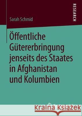 Öffentliche Gütererbringung Jenseits Des Staates in Afghanistan Und Kolumbien Schmid, Sarah 9783658259327 Springer VS