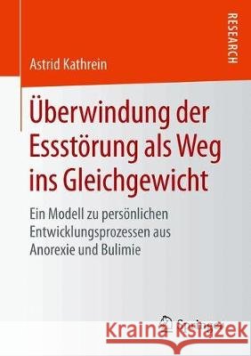Überwindung Der Essstörung ALS Weg Ins Gleichgewicht: Ein Modell Zu Persönlichen Entwicklungsprozessen Aus Anorexie Und Bulimie Kathrein, Astrid 9783658259709 Springer